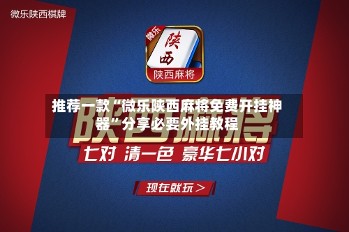 推荐一款“微乐陕西麻将免费开挂神器”分享必要外挂教程-第3张图片