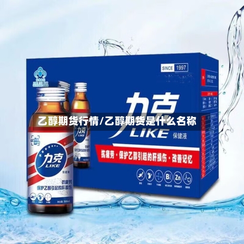 乙醇期货行情/乙醇期货是什么名称