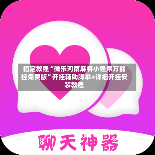 指定教程“微乐河南麻将小程序万能挂免费版”开挂辅助脚本+详细开挂安装教程