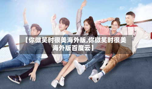 【你微笑时很美海外版,你微笑时很美海外版百度云】-第2张图片