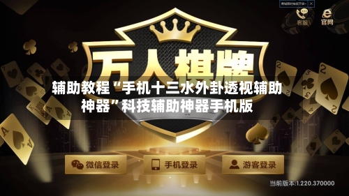 辅助教程“手机十三水外卦透视辅助神器”科技辅助神器手机版-第2张图片