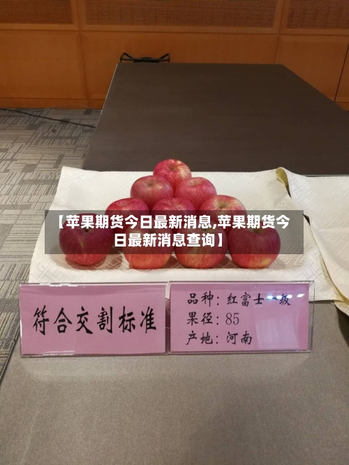 【苹果期货今日最新消息,苹果期货今日最新消息查询】