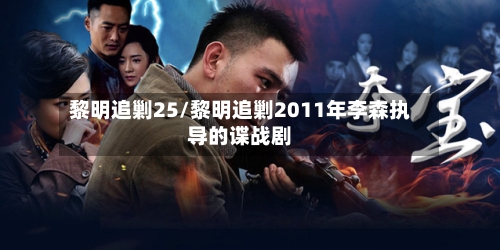黎明追剿25/黎明追剿2011年李森执导的谍战剧