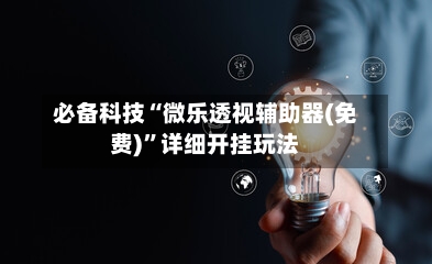 必备科技“微乐透视辅助器(免费)	”详细开挂玩法-第2张图片