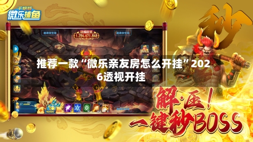 推荐一款“微乐亲友房怎么开挂”2026透视开挂