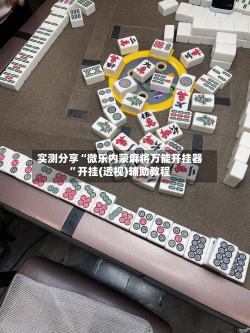 实测分享“微乐内蒙麻将万能开挂器”开挂(透视)辅助教程-第2张图片
