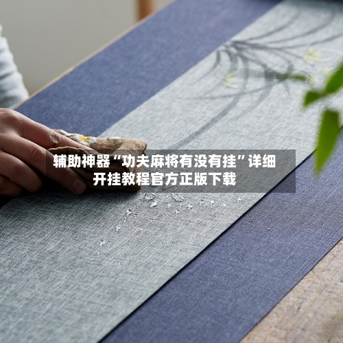 辅助神器“功夫麻将有没有挂”详细开挂教程官方正版下载-第3张图片