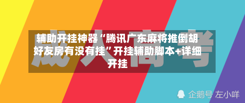辅助开挂神器“腾讯广东麻将推倒胡好友房有没有挂”开挂辅助脚本+详细开挂-第2张图片