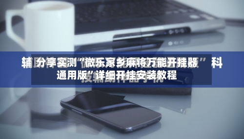 分享实测“微乐家乡麻将万能开挂器通用版”详细开挂安装教程-第2张图片