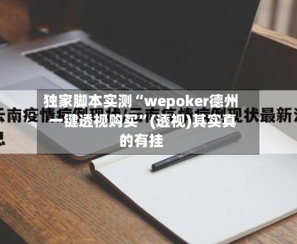 独家脚本实测“wepoker德州 一键透视购买”(透视)其实真的有挂