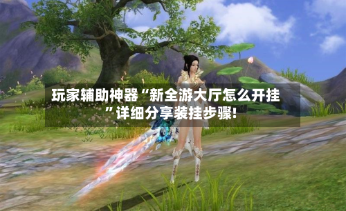 玩家辅助神器“新全游大厅怎么开挂”详细分享装挂步骤!-第2张图片