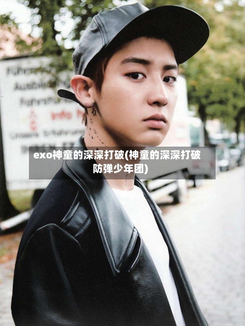 exo神童的深深打破(神童的深深打破防弹少年团)