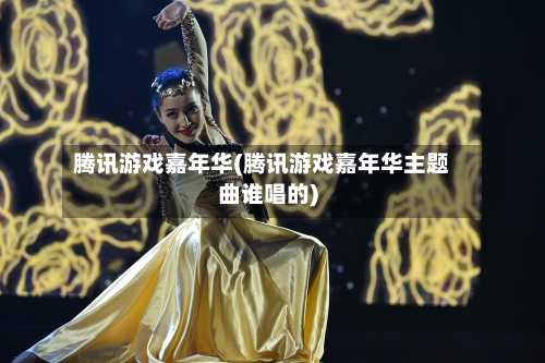 腾讯游戏嘉年华(腾讯游戏嘉年华主题曲谁唱的)-第2张图片