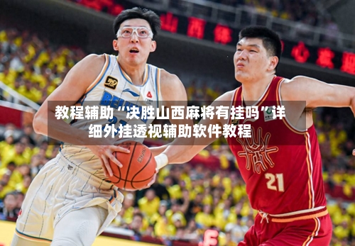 教程辅助“决胜山西麻将有挂吗”详细外挂透视辅助软件教程-第2张图片