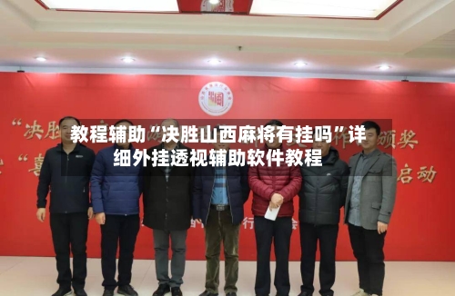 教程辅助“决胜山西麻将有挂吗”详细外挂透视辅助软件教程-第3张图片