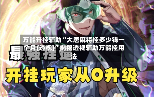 万能开挂辅助“大唐麻将挂多少钱一个月(透视)”揭秘透视辅助万能挂用法-第2张图片