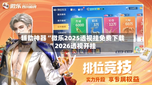 辅助神器“微乐2025透视挂免费下载	”2026透视开挂-第2张图片