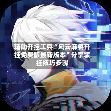 辅助开挂工具“风云麻将开挂免费版最新版本	”分享装挂技巧步骤-第2张图片