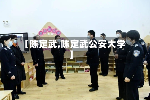 【陈定武,陈定武公安大学】-第2张图片