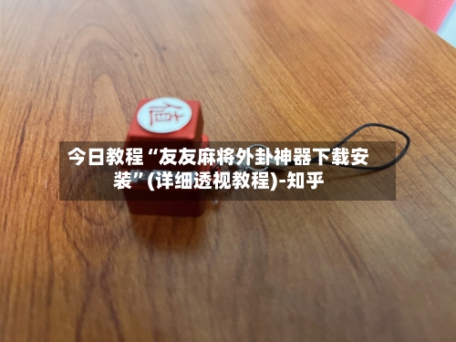 今日教程“友友麻将外卦神器下载安装	”(详细透视教程)-知乎-第2张图片