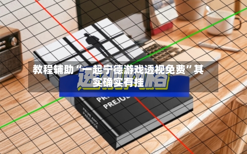 教程辅助“一起宁德游戏透视免费”其实确实有挂-第2张图片
