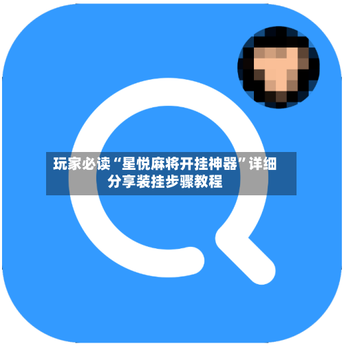 玩家必读“星悦麻将开挂神器	”详细分享装挂步骤教程-第2张图片