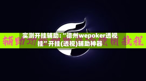 实测开挂辅助:“德州wepoker透视挂”开挂(透视)辅助神器