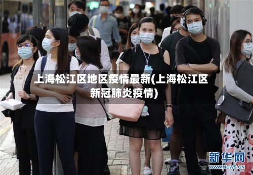 上海松江区地区疫情最新(上海松江区新冠肺炎疫情)