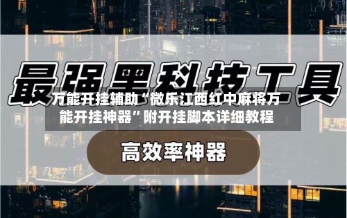 万能开挂辅助“微乐江西红中麻将万能开挂神器”附开挂脚本详细教程