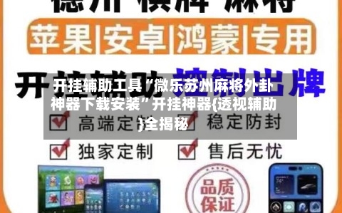 开挂辅助工具“微乐苏州麻将外卦神器下载安装”开挂神器{透视辅助}全揭秘
