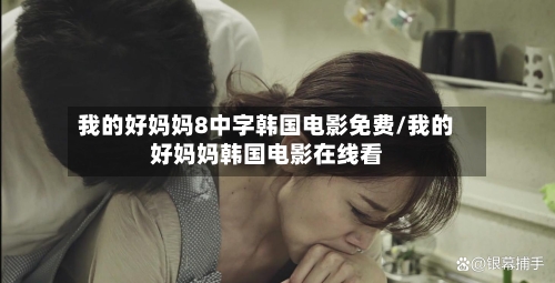 我的好妈妈8中字韩国电影免费/我的好妈妈韩国电影在线看