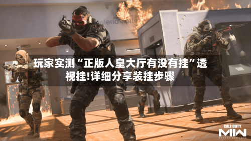 玩家实测“正版人皇大厅有没有挂”透视挂!详细分享装挂步骤-第3张图片