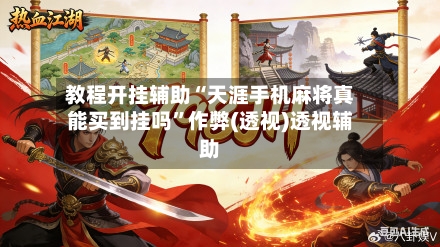 教程开挂辅助“天涯手机麻将真能买到挂吗”作弊(透视)透视辅助