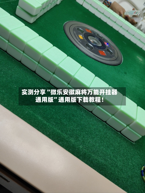 实测分享“微乐安徽麻将万能开挂器通用版”通用版下载教程！-第2张图片