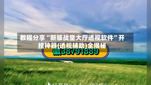 教程分享“新版战皇大厅透视软件”开挂神器{透视辅助}全揭秘-第2张图片