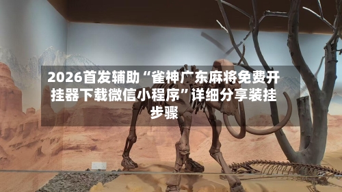 2026首发辅助“雀神广东麻将免费开挂器下载微信小程序”详细分享装挂步骤