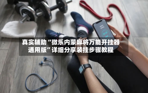 真实辅助“微乐内蒙麻将万能开挂器通用版	”详细分享装挂步骤教程-第2张图片