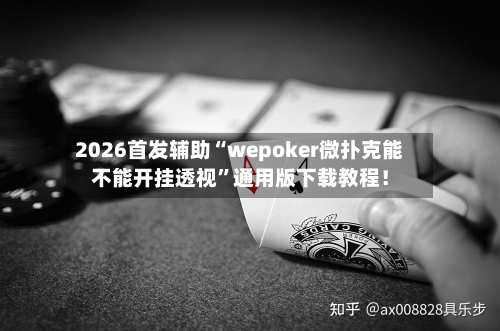 2026首发辅助“wepoker微扑克能不能开挂透视	”通用版下载教程！-第3张图片