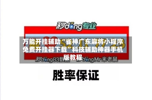万能开挂辅助“雀神广东麻将小程序免费开挂器下载”科技辅助神器手机版教程-第3张图片