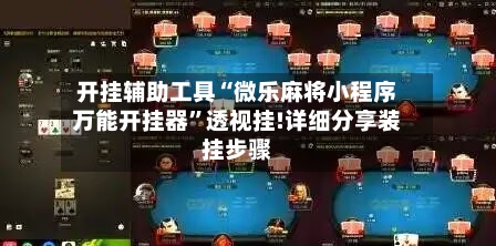 开挂辅助工具“微乐麻将小程序万能开挂器”透视挂!详细分享装挂步骤-第3张图片