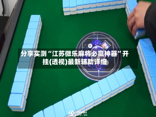 分享实测“江苏微乐麻将必赢神器”开挂(透视)最新辅助详细