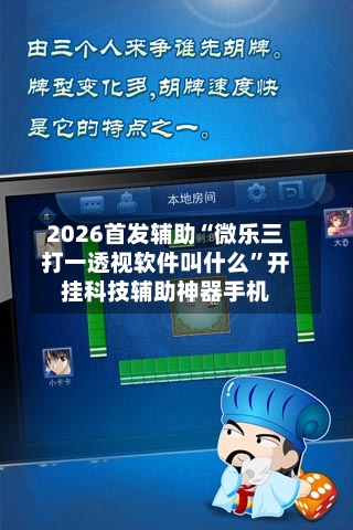 2026首发辅助“微乐三打一透视软件叫什么”开挂科技辅助神器手机