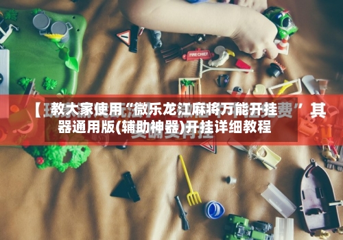 教大家使用“微乐龙江麻将万能开挂器通用版(辅助神器)开挂详细教程