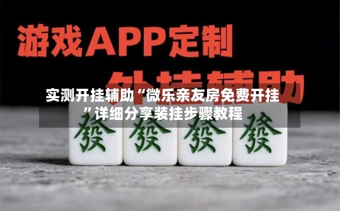 实测开挂辅助“微乐亲友房免费开挂	”详细分享装挂步骤教程-第2张图片