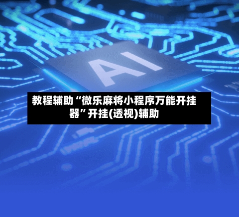 教程辅助“微乐麻将小程序万能开挂器”开挂(透视)辅助