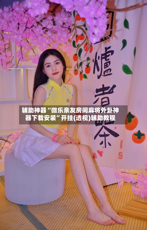 辅助神器“微乐亲友房间麻将外卦神器下载安装”开挂(透视)辅助教程-第2张图片