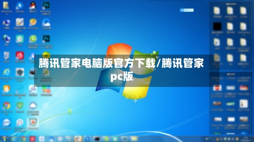 腾讯管家电脑版官方下载/腾讯管家pc版