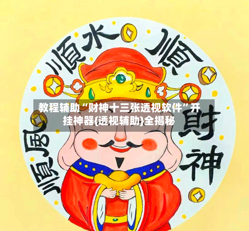 教程辅助“财神十三张透视软件”开挂神器{透视辅助}全揭秘