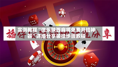 实测教程“微乐陕西麻将免费开挂神器”详细分享装挂步骤教程