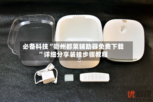 必备科技“衢州都莱辅助器免费下载”详细分享装挂步骤教程-第3张图片